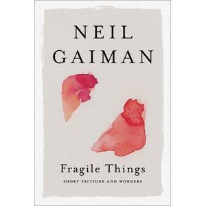 Fragile Things: Short Fictions and Wonders -- Neil Gaiman